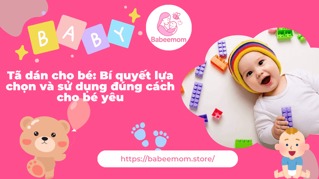 Tã dán cho bé: Bí quyết lựa chọn và sử dụng đúng cách cho bé yêu